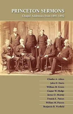 Sermons de Princeton : Discours prononcés à la chapelle en 1891-1892 - Princeton Sermons: Chapel Addresses from 1891-1892