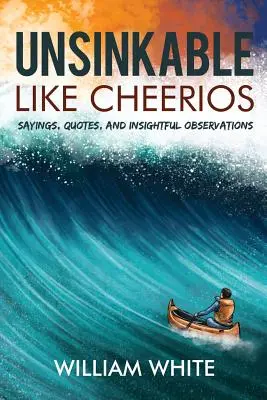 Insubmersible comme les Cheerios : Dictons, citations et observations perspicaces - Unsinkable Like Cheerios: Sayings, Quotes, and Insightful Observations