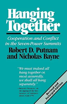 S'accrocher l'un à l'autre : Coopération et conflit dans les sommets des sept puissances, édition revue et augmentée - Hanging Together: Cooperation and Conflict in the the Seven-Power Summits, Revised and Enlarged Edition