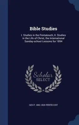 Études bibliques : I. Études sur le Pentateuque, II. Études sur la vie du Christ, Leçons internationales de l'école du dimanche pour 1894 - Bible Studies: I. Studies in the Pentateuch, II. Studies in the Life of Christ, the International Sunday-school Lessons for 1894