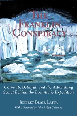 La conspiration Franklin : Une solution étonnante à l'expédition perdue en Arctique - The Franklin Conspiracy: An Astonishing Solution to the Lost Arctic Expedition