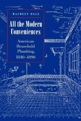 Toutes les commodités modernes : La plomberie domestique américaine, 1840-1890 - All the Modern Conveniences: American Household Plumbing, 1840-1890