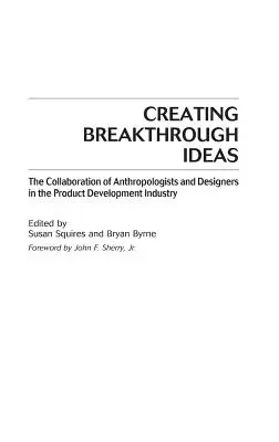 La création d'idées révolutionnaires : La collaboration entre anthropologues et designers dans l'industrie du développement de produits - Creating Breakthrough Ideas: The Collaboration of Anthropologists and Designers in the Product Development Industry