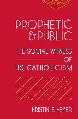 Prophétique et public : Le témoignage social du catholicisme américain - Prophetic and Public: The Social Witness of U.S. Catholicism
