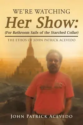 We're Watching Her Show : (Pour les voiles de salle de bain du col amidonné) : L'ethos de John Patrick Acevedo - We'Re Watching Her Show: (For Bathroom Sails of the Starched Collar): The Ethos of John Patrick Acevedo