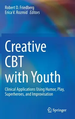 Creative CBT with Youth : Applications cliniques utilisant l'humour, le jeu, les super-héros et l'improvisation - Creative CBT with Youth: Clinical Applications Using Humor, Play, Superheroes, and Improvisation