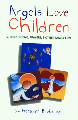 Les anges aiment les enfants : Histoires, poèmes, prières et autres plaisirs familiaux - Angels Love Children: Stories, Poems, Prayers, & Other Family Fun