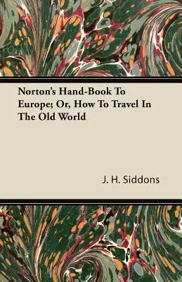 Norton's Hand-Book To Europe ; Or, How To Travel In The Old World (Le livre de poche de Norton sur l'Europe, ou comment voyager dans le vieux continent) - Norton's Hand-Book To Europe; Or, How To Travel In The Old World