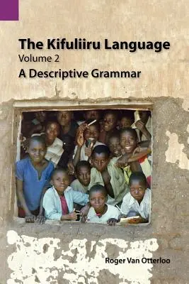 La langue kifuliiru, volume 2 : une grammaire descriptive - The Kifuliiru Language, Volume 2: A Descriptive Grammar