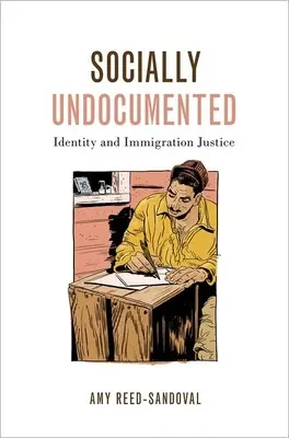 Socialement sans papiers : Identité et justice en matière d'immigration - Socially Undocumented: Identity and Immigration Justice