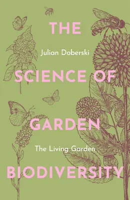 La science de la biodiversité au jardin : Le jardin vivant - The Science of Garden Biodiversity: The Living Garden