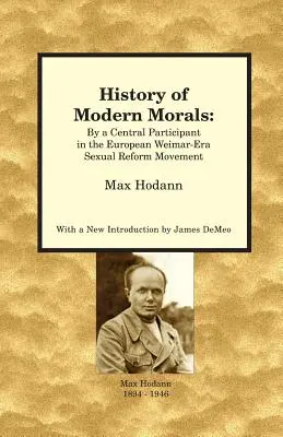 Histoire de la morale moderne : Par un acteur central du mouvement européen de réforme sexuelle de l'ère de Weimar - History of Modern Morals: By a Central Participant in the European Weimar-Era Sexual Reform Movement