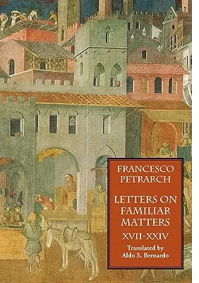 Lettres sur des sujets familiers (Rerum Familiarium Libri), Tome 3, Livres XVII-XXIV - Letters on Familiar Matters (Rerum Familiarium Libri), Vol. 3, Books XVII-XXIV