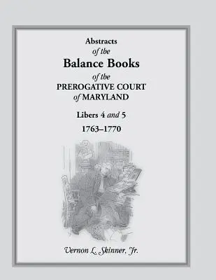 Abstracts of the Balance Books of the Prerogative Court of Maryland, Libers 4 & 5, 1763-1770 (en anglais) - Abstracts of the Balance Books of the Prerogative Court of Maryland, Libers 4 & 5, 1763-1770