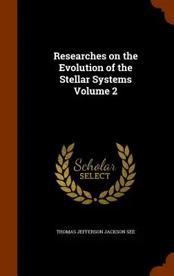 Recherches sur l'évolution des systèmes stellaires Volume 2 - Researches on the Evolution of the Stellar Systems Volume 2