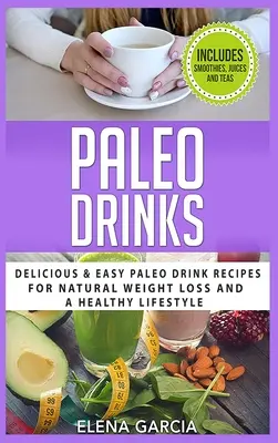 Boissons paléo : Recettes de boissons paléo faciles et délicieuses pour une perte de poids naturelle et un mode de vie sain - Paleo Drinks: Delicious and Easy Paleo Drink Recipes for Natural Weight Loss and A Healthy Lifestyle