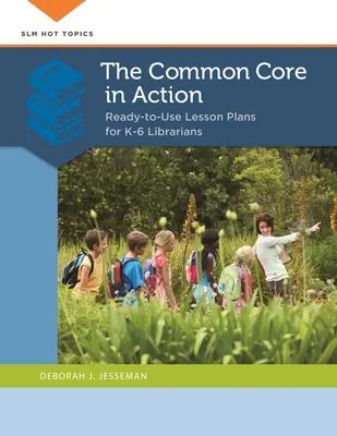 Le socle commun en action : Plans de cours prêts à l'emploi pour les bibliothécaires de la maternelle à la sixième année - The Common Core in Action: Ready-to-Use Lesson Plans for K-6 Librarians