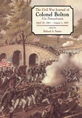 Les journaux de guerre du colonel Bolton : 51e Pennsylvanie 20 avril 1861- 2 août 1865 - The Civil War Journals of Colonel Bolton: 51st Pennsylvania April 20, 1861- August 2, 1865