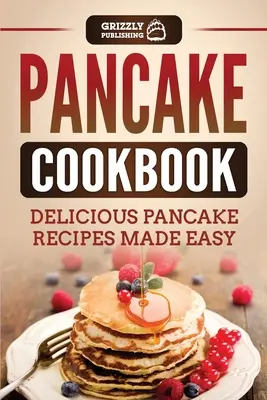 Livre de cuisine pour les crêpes : Recettes de crêpes délicieuses et faciles à préparer - Pancake Cookbook: Delicious Pancake Recipes Made Easy