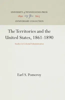 Les territoires et les États-Unis, 1861-1890 : Études sur l'administration coloniale - The Territories and the United States, 1861-1890: Studies in Colonial Administration