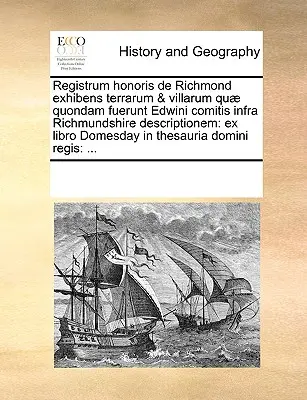 Registrum honoris de Richmond exhibens terrarum & villarum quondam fuerunt Edwini comitis infra Richmundshire descriptionem : ex libro Domesday in - Registrum honoris de Richmond exhibens terrarum & villarum qu quondam fuerunt Edwini comitis infra Richmundshire descriptionem: ex libro Domesday in