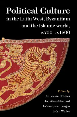 La culture politique dans l'Occident latin, à Byzance et dans le monde islamique, c.700-c.1500 - Political Culture in the Latin West, Byzantium and the Islamic world, c.700-c.1500