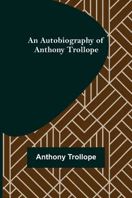 Autobiographie d'Anthony Trollope - An Autobiography of Anthony Trollope