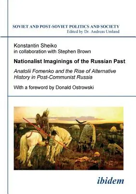 Imaginations nationalistes du passé russe. Anatolii Fomenko et la montée de l'histoire alternative dans la Russie post-communiste. Avec un avant-propos de Donald O - Nationalist Imaginings of the Russian Past. Anatolii Fomenko and the Rise of Alternative History in Post-Communist Russia. With a foreword by Donald O