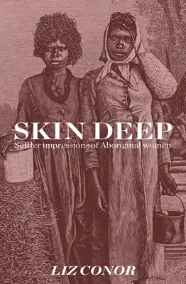 À fleur de peau : Impressions des colons sur les femmes autochtones - Skin Deep: Settler Impressions of Aboriginal Women