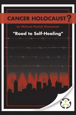 L'Holocauste du cancer ? Le chemin de l'autoguérison - Cancer Holocaust?: Road to Self-Healing