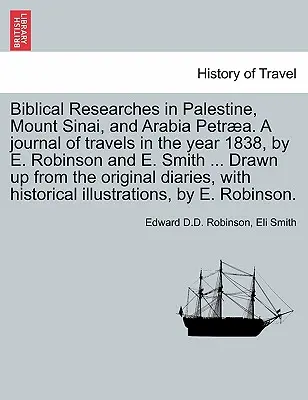 Recherches bibliques en Palestine, au Mont Sinaï et en Arabie Pétra. Un journal de voyage en 1838, par E. Robinson et E. Smith ... Tiré de - Biblical Researches in Palestine, Mount Sinai, and Arabia Petra. A journal of travels in the year 1838, by E. Robinson and E. Smith ... Drawn up from