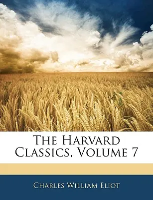 Les Classiques de Harvard, Volume 7 - The Harvard Classics, Volume 7