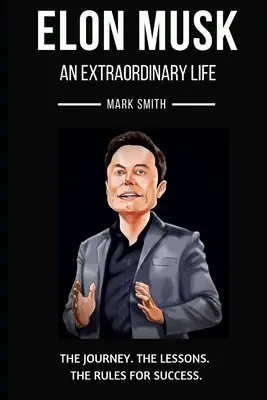 Elon Musk : Une vie extraordinaire : Suivez le voyage, les leçons, les règles du succès - Elon Musk: An Extraordinary Life: Follow the Journey, The Lessons, The Rules for Success