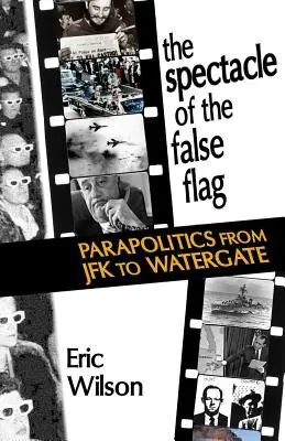 Le spectacle du faux drapeau : La parapolitique de JFK au Watergate - The Spectacle of the False-Flag: Parapolitics from JFK to Watergate