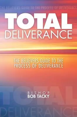 La délivrance totale : Le guide du croyant pour le processus de délivrance - Total Deliverance: The Believers Guide to the Process of Deliverance