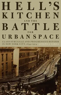 Hell's Kitchen et la bataille pour l'espace urbain : Lutte des classes et réforme progressiste à New York, 1894-1914 - Hell's Kitchen and the Battle for Urban Space: Class Struggle and Progressive Reform in New York City, 1894-1914