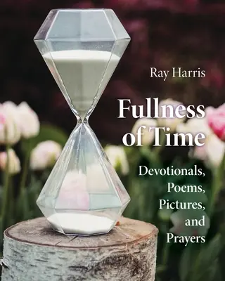 La plénitude du temps : Dévotion, poèmes, images et prières - Fullness of Time: Devotionals, Poems, Pictures, and Prayers