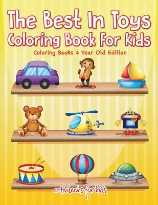 Le meilleur des jouets : livre de coloriage pour enfants - livres de coloriage pour enfants de 4 ans - The Best In Toys Coloring Book For Kids - Coloring Books 4 Year Old Edition