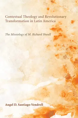 Théologie contextuelle et transformation révolutionnaire en Amérique latine : La missiologie de M. Richard Shaull - Contextual Theology and Revolutionary Transformation in Latin America: The Missiology of M. Richard Shaull