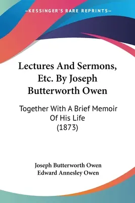 Lectures And Sermons, Etc. par Joseph Butterworth Owen : Avec un bref mémoire de sa vie (1873) - Lectures And Sermons, Etc. By Joseph Butterworth Owen: Together With A Brief Memoir Of His Life (1873)