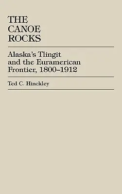 Les rochers de canoë : Les Tlingit d'Alaska et la frontière euraméricaine, 1800-1912 - The Canoe Rocks: Alaska's Tlingit and the Euramerican Frontier, 1800-1912
