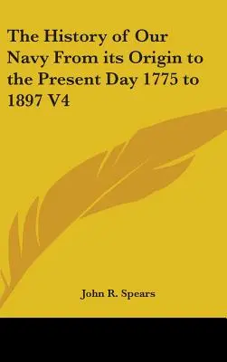 L'histoire de notre marine, de son origine à nos jours, de 1775 à 1897 V4 - The History of Our Navy From its Origin to the Present Day 1775 to 1897 V4