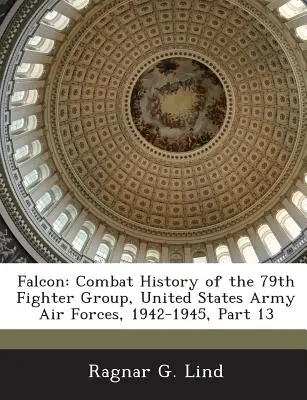 Falcon : Histoire du combat du 79e groupe de chasseurs, armée de l'air des États-Unis, 1942-1945, 13e partie - Falcon: Combat History of the 79th Fighter Group, United States Army Air Forces, 1942-1945, Part 13
