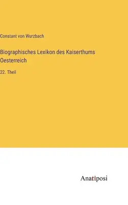 Dictionnaire biographique de l'Empire d'Autriche : 22e partie - Biographisches Lexikon des Kaiserthums Oesterreich: 22. Theil