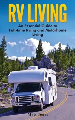 La vie en VR : Un guide essentiel pour la vie en camping-car à temps plein et en autocaravane - RV Living: An Essential Guide to Full-time Rving and Motorhome Living