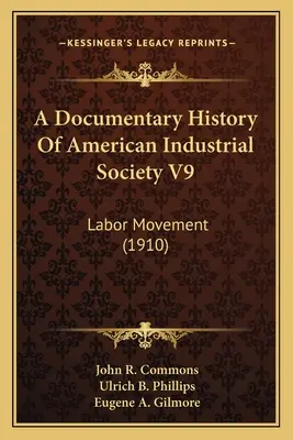 Histoire documentaire de la société industrielle américaine V9 : le mouvement ouvrier (1910) - A Documentary History Of American Industrial Society V9: Labor Movement (1910)