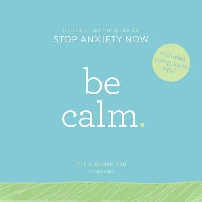 Soyez calme : Techniques éprouvées pour mettre fin à l'anxiété - Be Calm: Proven Techniques to Stop Anxiety Now