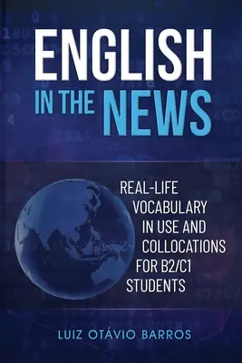 L'anglais dans l'actualité : Vocabulaire de la vie réelle et collocations pour les étudiants B2/C1 - English in the News: Real-life Vocabulary in Use and Collocations for B2/C1 Students
