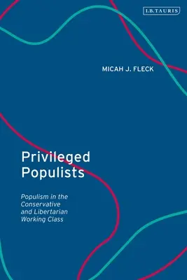 Populistes privilégiés : Le populisme dans la classe ouvrière conservatrice et libertaire - Privileged Populists: Populism in the Conservative and Libertarian Working Class