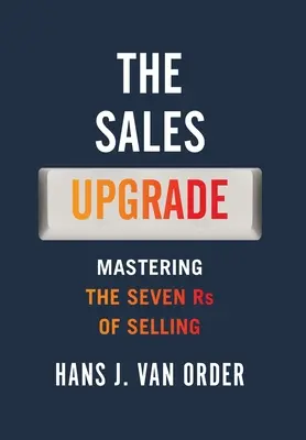 L'amélioration des ventes : Maîtriser les sept R de la vente - The Sales Upgrade: Mastering The Seven Rs of Selling